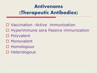Antivenoms
(Therapeutic Antibodies)
 Vaccination -Active immunization
 Hyperimmune sera Passive immunization
 Polyvalent
 Monovalent
 Homologous
 Heterologous
 