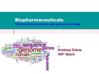 Biopharmaceuticals
Transforming proteins and genes into drugs




                           By-

                           Kuldeep Dabasby:
                                        Prepared



                           XIIIth Batch
 