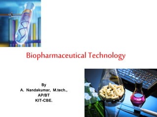 Biopharmaceutical Technology
By
A. Nandakumar, M.tech.,
AP/BT
KIT-CBE.
 