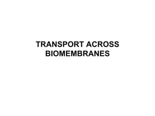 TRANSPORT ACROSS BIOMEMBRANES 