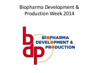 Biopharma Development &
Production Week 2014

 