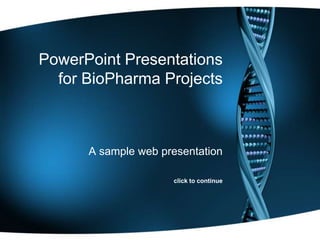PowerPoint Presentations for BioPharma Projects A sample web presentation click to continue 