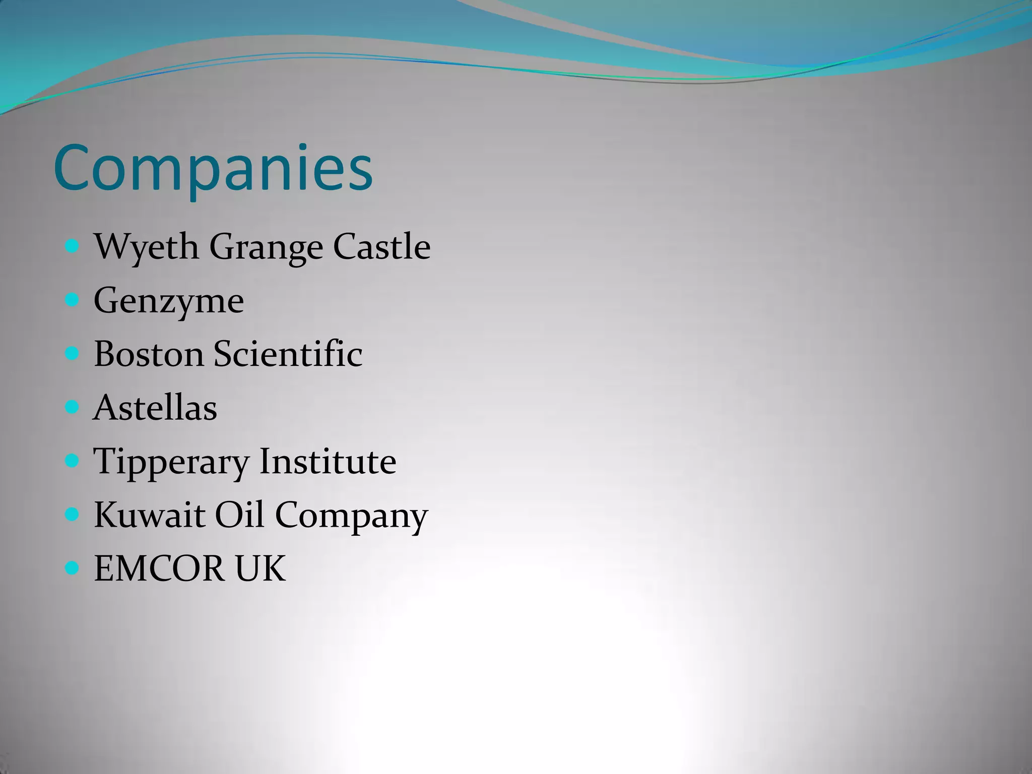 CompaniesWyeth Grange CastleGenzymeBoston ScientificAstellasTipperary InstituteKuwait Oil CompanyEMCOR UK