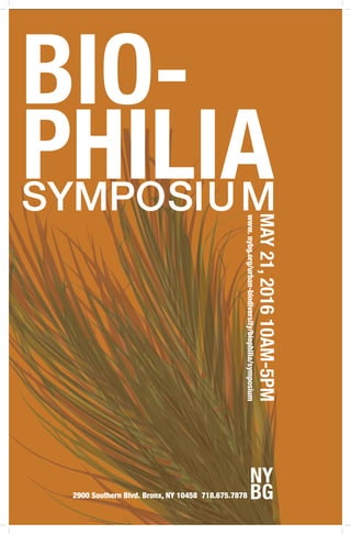 BIO-
PHILIASYMPOSIUM
MAY21,201610AM-5PM
2900 Southern Blvd. Bronx, NY 10458 718.675.7878
www.nybg.org/urban-biodiversity/biophilia/symposium
NY
BG
 