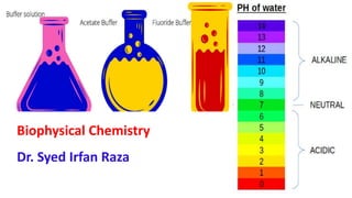 Biophysical Chemistry
Dr. Syed Irfan Raza
 