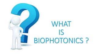 WHAT
IS
BIOPHOTONICS ?
 