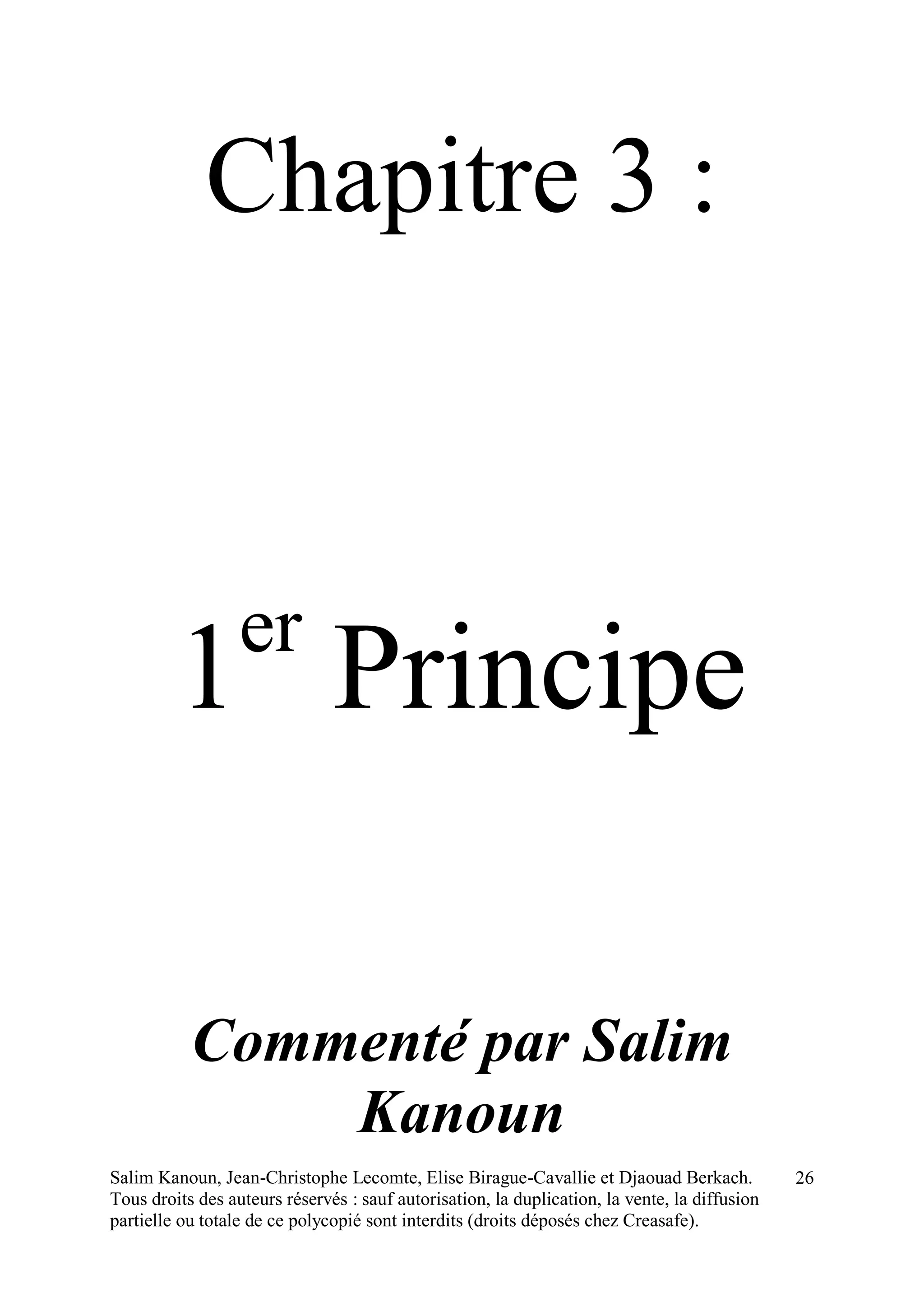 Salim Kanoun, Jean-Christophe Lecomte, Elise Birague-Cavallie et Djaouad Berkach.
Tous droits des auteurs réservés : sauf autorisation, la duplication, la vente, la diffusion
partielle ou totale de ce polycopié sont interdits (droits déposés chez Creasafe).
26
Chapitre 3 :
1er
Principe
Commenté par Salim
Kanoun
 