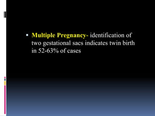  Multiple Pregnancy- identification of
two gestational sacs indicates twin birth
in 52-63% of cases
 