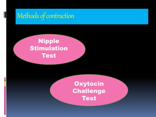 Methodsofcontraction
Nipple
Stimulation
Test
Oxytocin
Challenge
Test
 