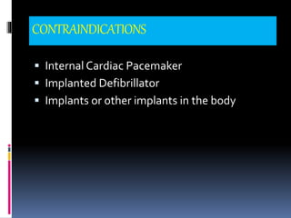 CONTRAINDICATIONS
 Internal Cardiac Pacemaker
 Implanted Defibrillator
 Implants or other implants in the body
 
