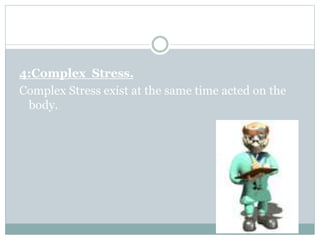 4:Complex Stress.
Complex Stress exist at the same time acted on the
body.
 