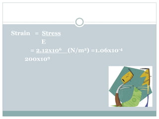 Strain = Stress
E
= 2.12x106 (N/m2) =1.06x10-4
200x109
 