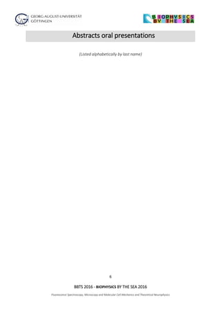 6
BBTS 2016 - BIOPHYSICS BY THE SEA 2016
Fluorescence Spectroscopy, Microscopy and Molecular Cell Mechanics and Theoretical Neurophysics
Abstracts oral presentations
(Listed alphabetically by last name)
 