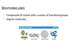 Biomolecules
- Compounds of carbon with a variety of functional groups.
- Organic molecules.
 