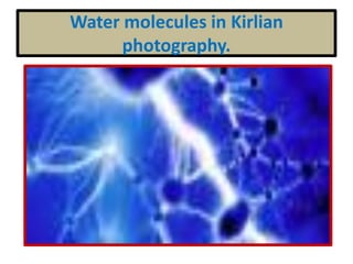 Water molecules in Kirlian
photography.
 