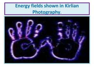 Energy fields shown in Kirlian
Photography.
 
