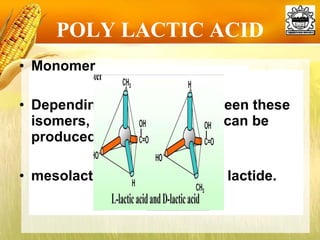 POLY LACTIC ACID Monomer Depending on the links between these isomers, 3 different lactides can be produced:  mesolactide, D-lactide and L lactide. 