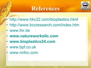 References http://www.hkc22.com/bioplastics.html http://www.bccresearch.com/index.htm www.fnr.de www.natureworksllc.com www.bioplastics24.com www.bpf.co.uk www.nnfcc.com 