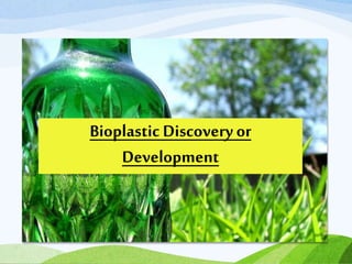 Bioplastic Discovery or
Development
 