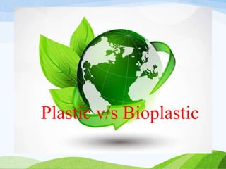 Plastic v/s Bioplastic
 