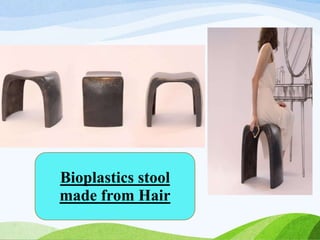 Bioplastics stool
made from Hair
 