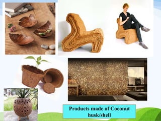 Products made of Coconut
husk/shell
 