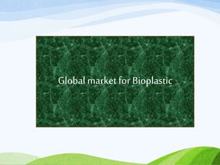 Globalmarketfor Bioplastic
 