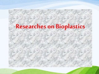 Researches onBioplastics
 
