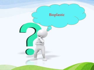 Bioplastic
 