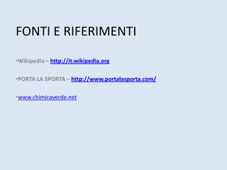 FONTI E RIFERIMENTI
•Wikipedia – http://it.wikipedia.org

•PORTA LA SPORTA – http://www.portalasporta.com/

•www.chimicaverde.net
 
