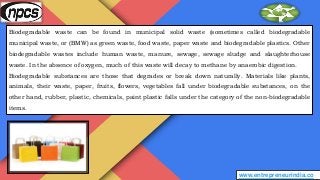 www.entrepreneurindia.co
Biodegradable waste can be found in municipal solid waste (sometimes called biodegradable
municip...