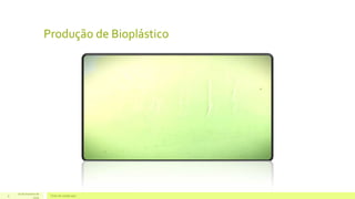 Produção de Bioplástico 
16 de Outubro de 
9 Texto do rodapé aqui 
2014 
 