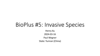 BioPlus #5: Invasive Species
Henry Xu
2024-03-16
Paul Wegner
State: Yunnan (China)
 