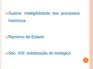 Guerra: inteligibilidade dos processos
históricos
Racismo de Estado
Séc. XIX: estatização do biológico
 