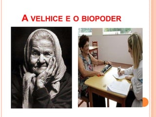 A VELHICE E O BIOPODER
 
