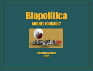 Biopolítica
MICHELFOUCAULT
Valentinacarabali
-1102-
 