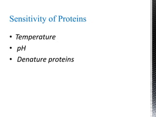 Sensitivity of Proteins
• Temperature
• pH
• Denature proteins
 
