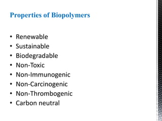 Properties of Biopolymers
• Renewable
• Sustainable
• Biodegradable
• Non-Toxic
• Non-Immunogenic
• Non-Carcinogenic
• Non-Thrombogenic
• Carbon neutral
 