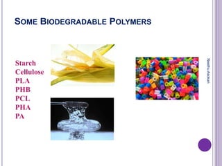 SOME BIODEGRADABLE POLYMERS
Starch
Cellulose
PLA
PHB
PCL
PHA
PA
NeethuAsokan
 
