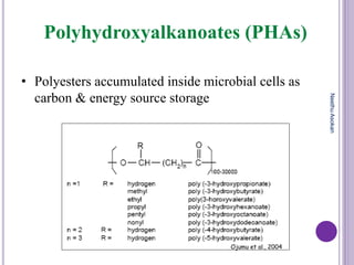 Polyhydroxyalkanoates (PHAs)
• Polyesters accumulated inside microbial cells as
carbon & energy source storage
Ojumu et al., 2004
NeethuAsokan
 
