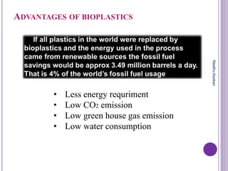 ADVANTAGES OF BIOPLASTICS
• Less energy requriment
• Low CO2 emission
• Low green house gas emission
• Low water consumption
NeethuAsokan
 