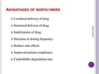 ADVANTAGES OF BIOPOLYMERS
 Localized delivery of drug
 Sustained delivery of drug
 Stabilization of drug
 Decrease in dosing frequency
 Reduce side effects
 Improved patient compliance
 Controllable degradation rate
NeethuAsokan
 