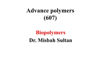 Advance polymers
     (607)

   Biopolymers
Dr. Misbah Sultan
 