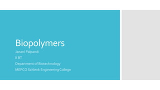 Biopolymers
Janani Palpandi
II BT
Department of Biotechnology
MEPCO Schlenk Engineering College
 