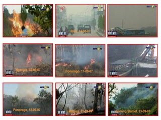 Batam, 23-08-07        Riau, 14-08-07




 Nganjuk, 02-09-07   Ponorogo, 17-09-07




Ponorogo, 18-09-07     Madiun, 21-09-07   Gunung Slamet, 23-09-07
 