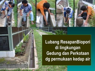 Lubang ResapanBiopori
     di lingkungan
 Gedung dan Perkotaan
dg permukaan kedap air
 