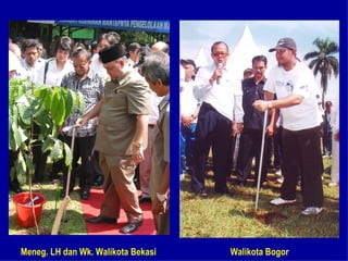 Meneg. LH dan Wk. Walikota Bekasi   Walikota Bogor
 