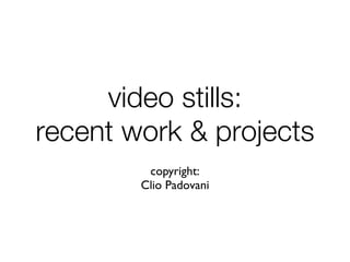 video stills:
recent work & projects
         copyright:
        Clio Padovani
 