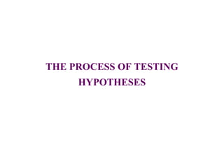 THE PROCESS OF TESTING
HYPOTHESES
 