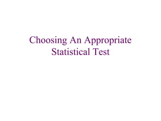Choosing An Appropriate
Statistical Test
 